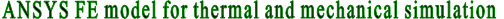 ANSYS FE model for thermal and mechanical simulation